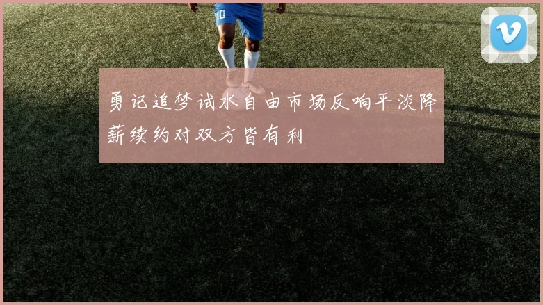 勇记追梦试水自由市场反响平淡降薪续约对双方皆有利