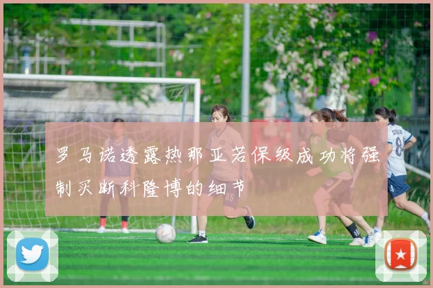 罗马诺透露热那亚若保级成功将强制买断科隆博的细节